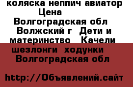 коляска неппич авиатор › Цена ­ 7 499 - Волгоградская обл., Волжский г. Дети и материнство » Качели, шезлонги, ходунки   . Волгоградская обл.